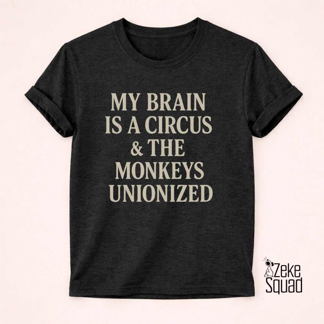 My Brain Is a Circus and the Monkeys Unionized T-Shirt | Funny Tee - Zeke Squad