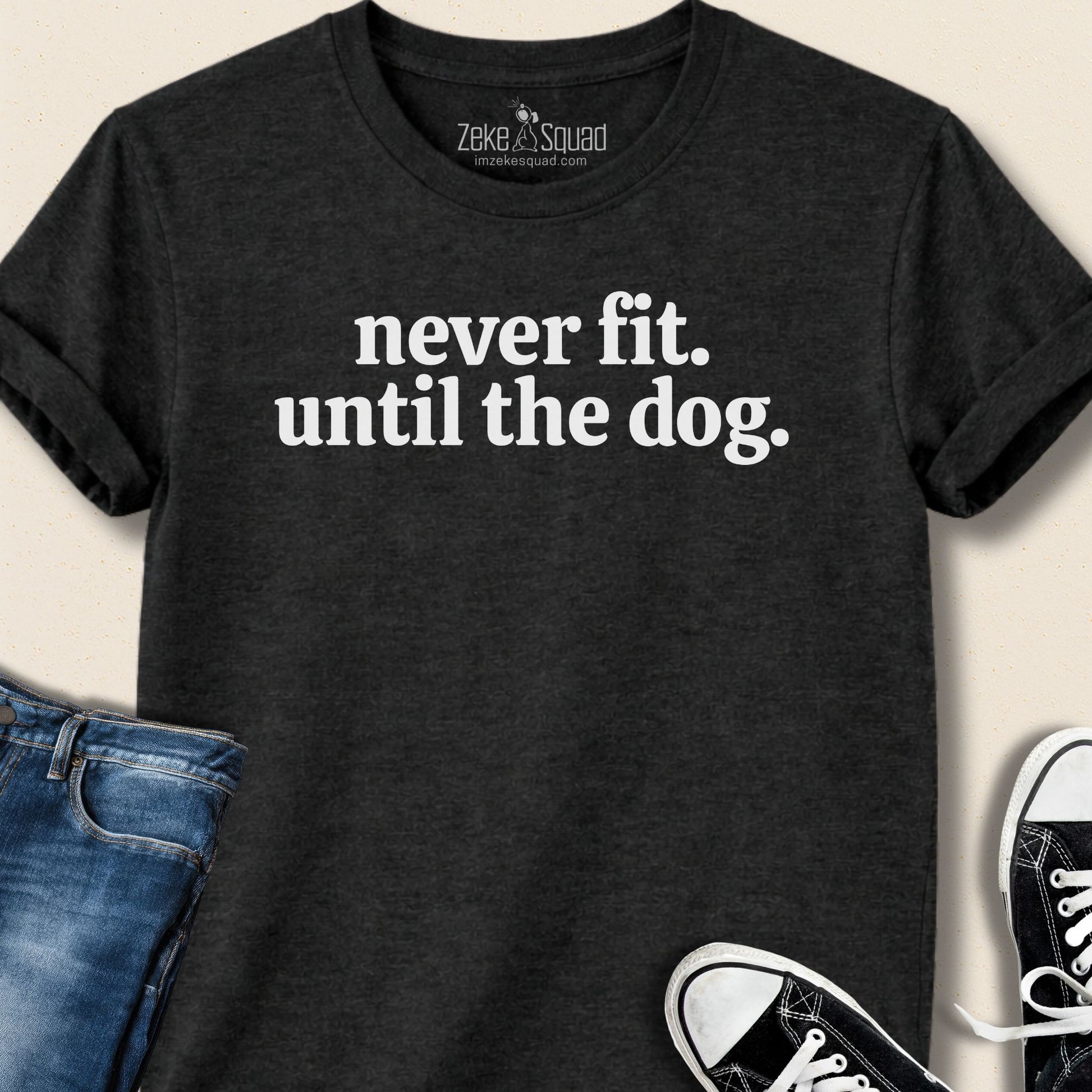 Never fit. Until the dog. T-shirt - Zeke Squad