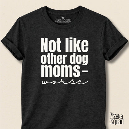 Not Like Other Dog Moms T-shirt - Zeke Squad