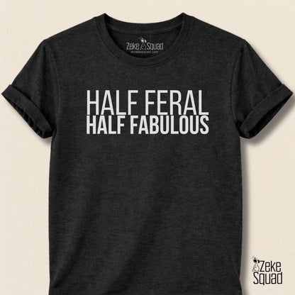 Half Feral Half Fabulous T-Shirt - Zeke Squad