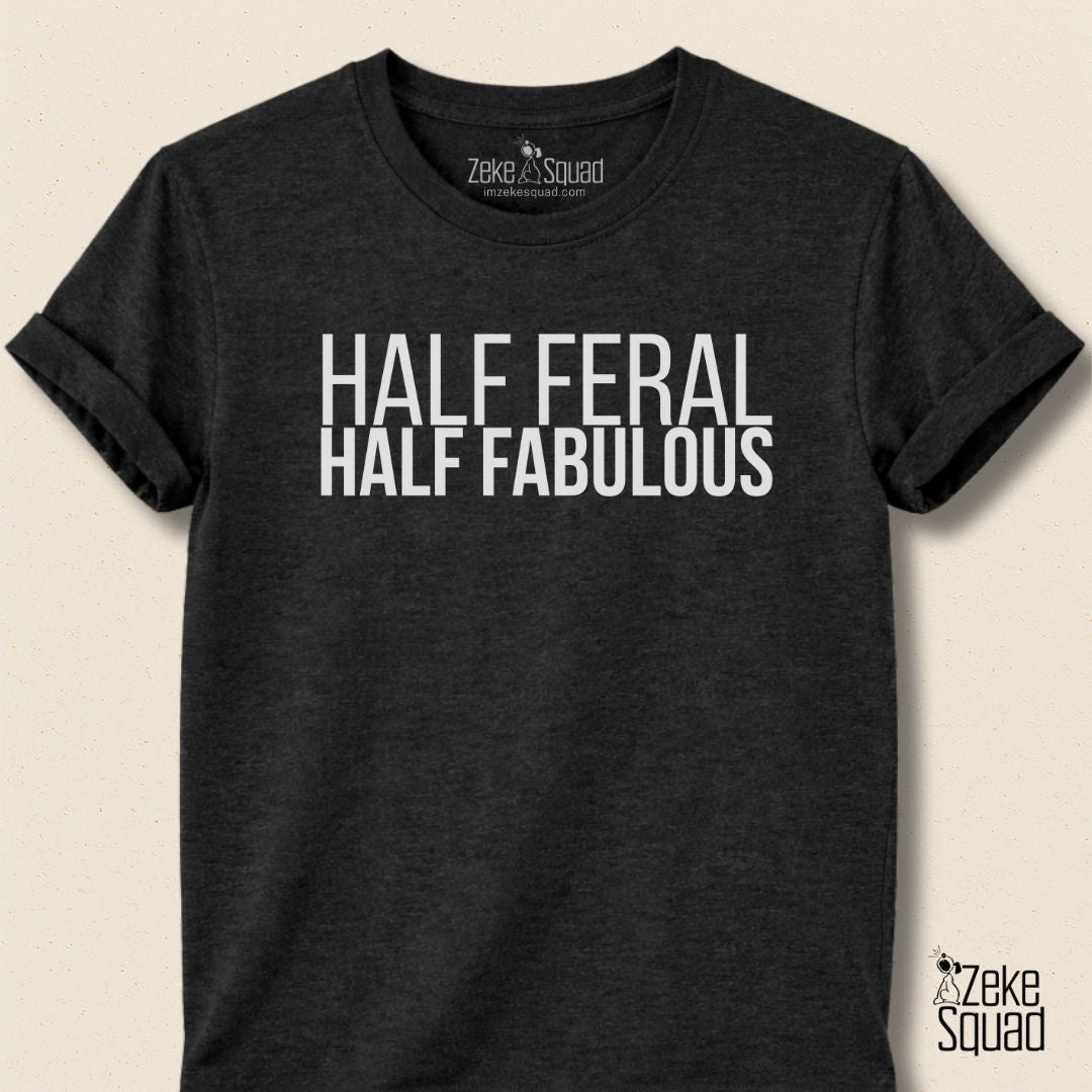 Half Feral Half Fabulous T-Shirt - Zeke Squad