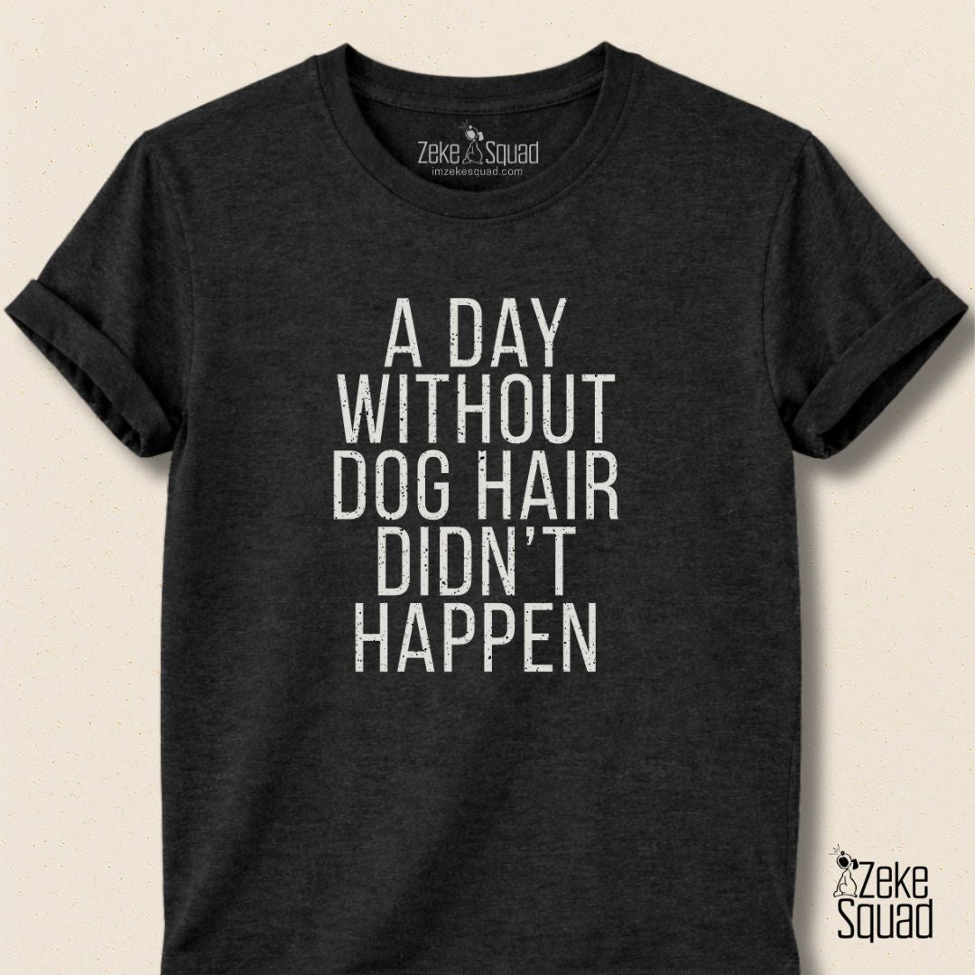 A Day Without Dog Hair Didn't Happen T-Shirt - Zeke Squad