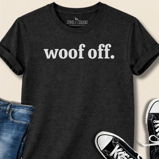 Woof Off Dog Lover T-Shirt - Zeke Squad