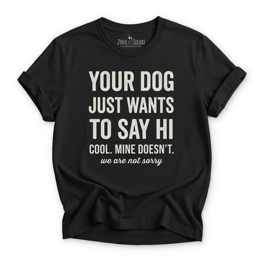 Your Dog Just Wants to Say Hi T-shirt - Zeke Squad