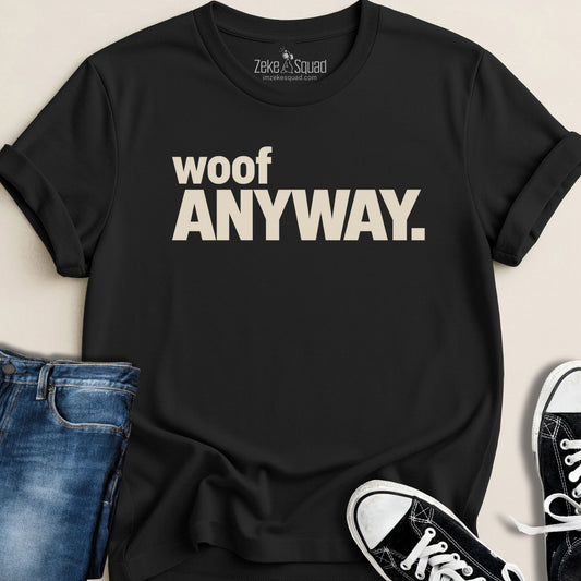 Woof Anyway T-shirt - Zeke Squad