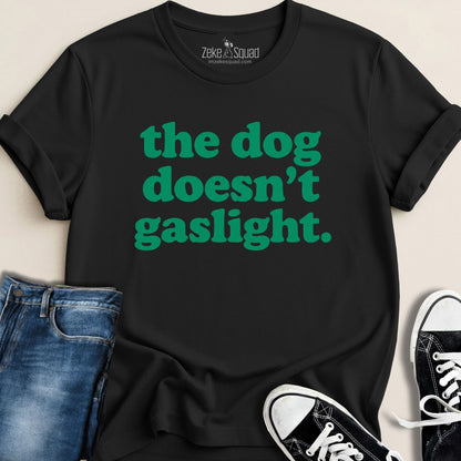 The Dog Doesn't Gaslight T-shirt - Zeke Squad