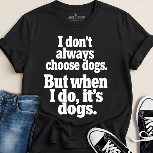 I Don't Always Choose Dogs T-shirt - Zeke Squad