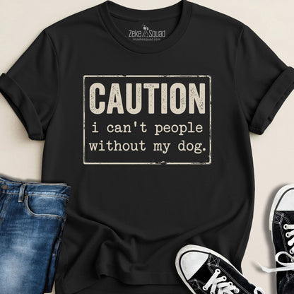 Caution I Can't People Without My Dog T-shirt - Zeke Squad