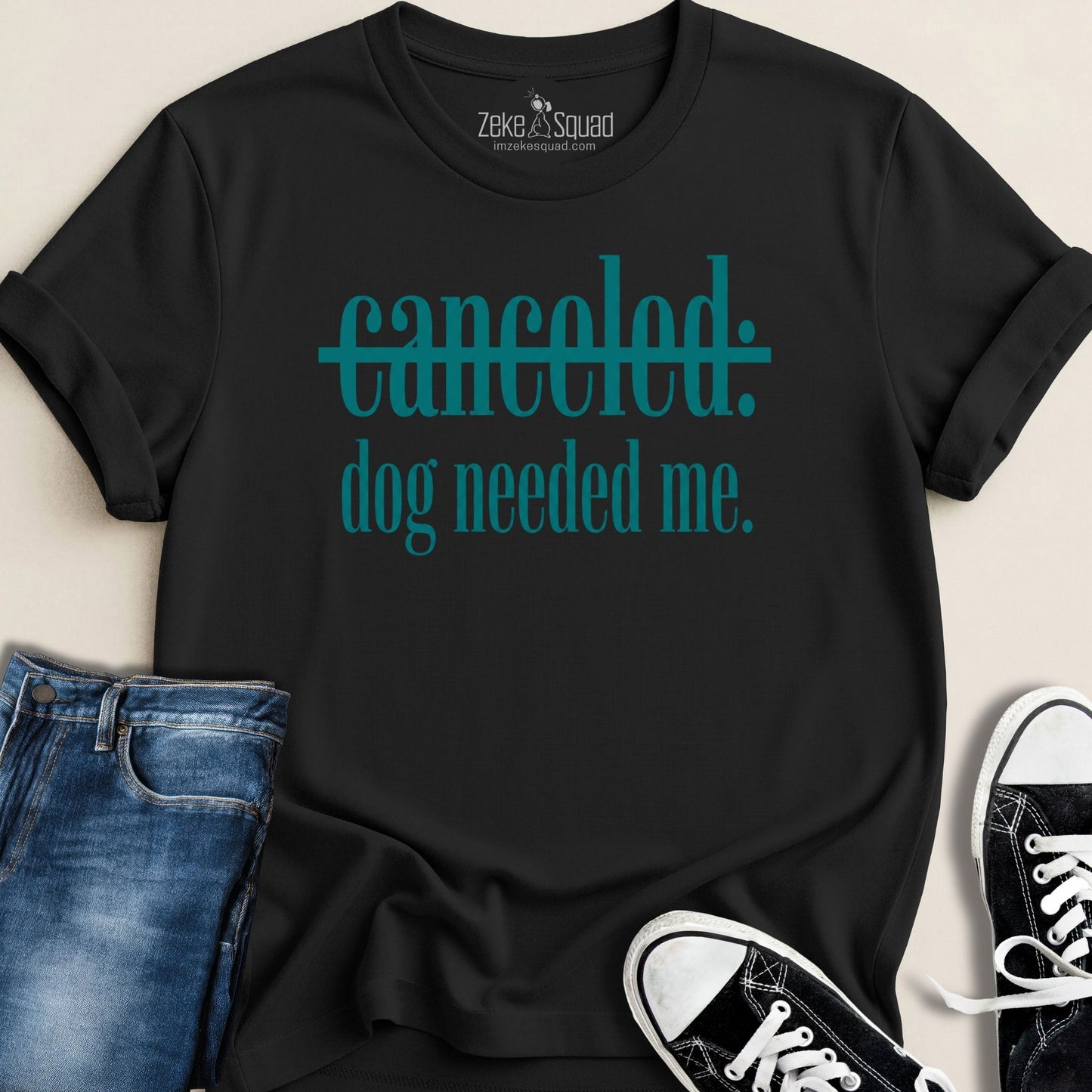 Canceled. Dog Needed Me. T-shirt - Zeke Squad