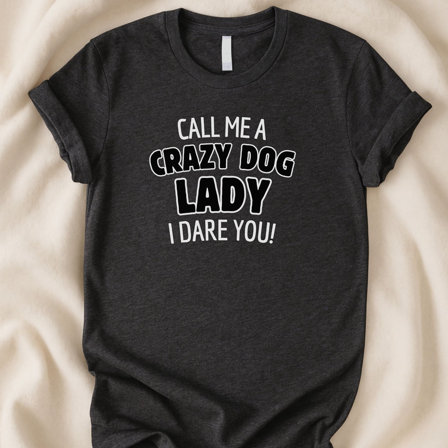 Call Me a Crazy Dog Lady, I Dare You T-Shirt | Funny Dog Mom Tee | Bold Dog Lover Shirt - Zeke Squad