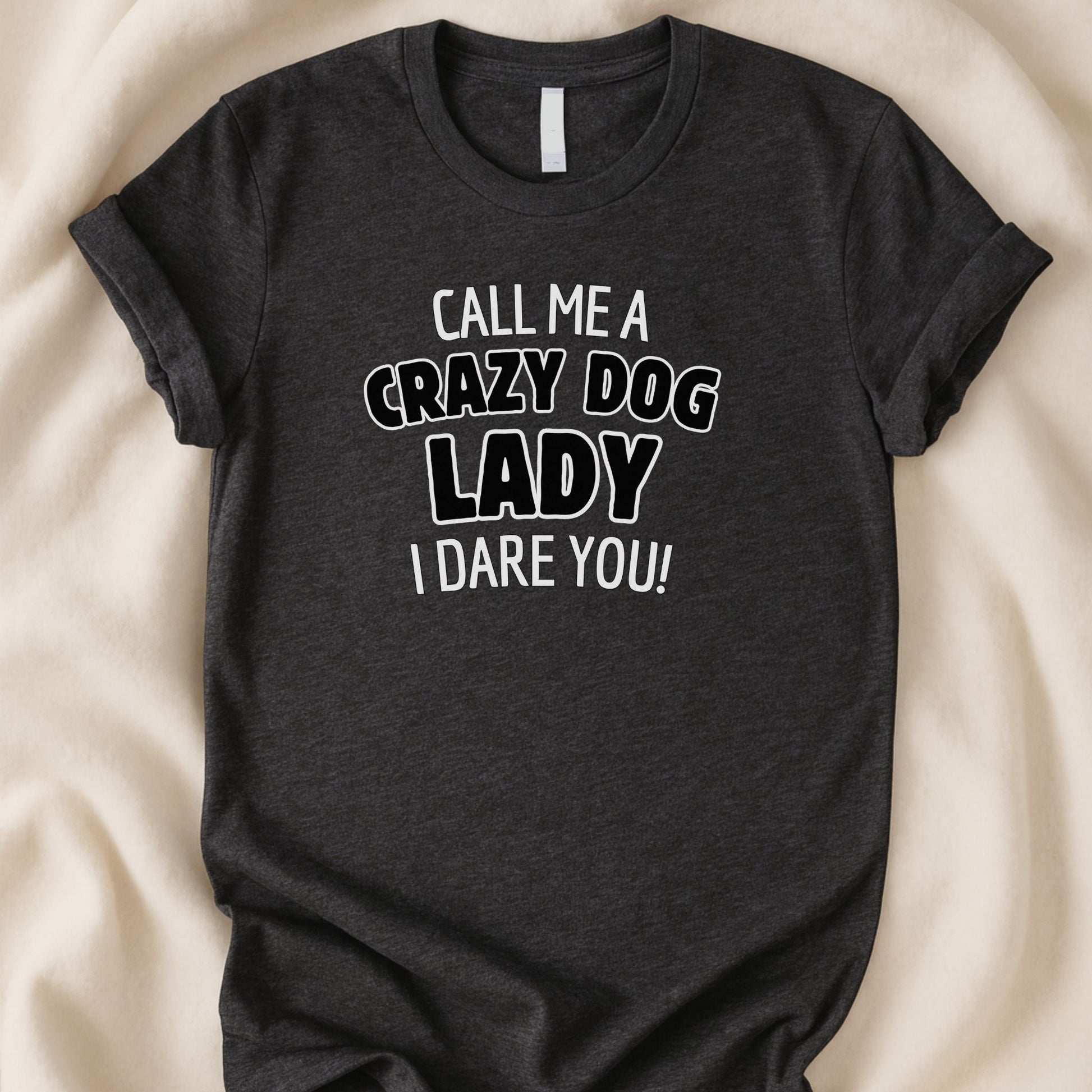 Call Me a Crazy Dog Lady, I Dare You T-Shirt | Funny Dog Mom Tee | Bold Dog Lover Shirt - Zeke Squad