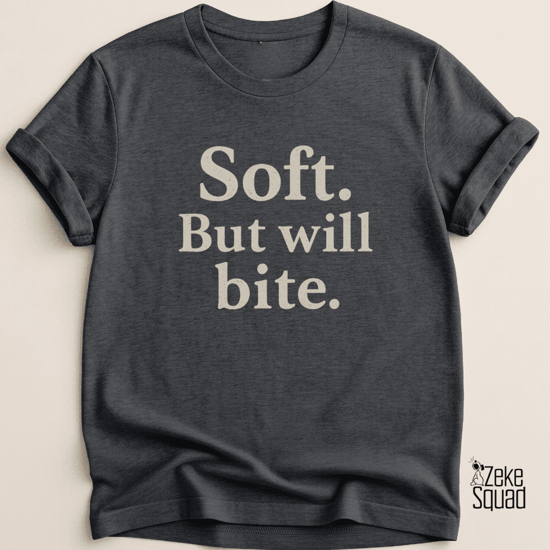 Soft But Will Bite T-shirt - Zeke Squad