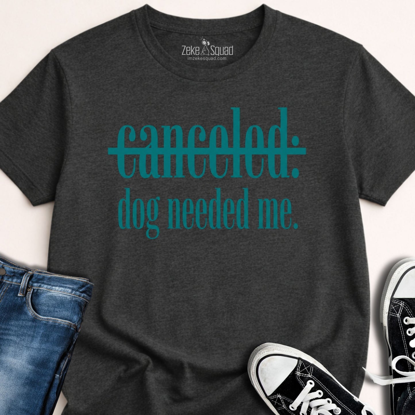 Canceled. Dog Needed Me. T-shirt - Zeke Squad
