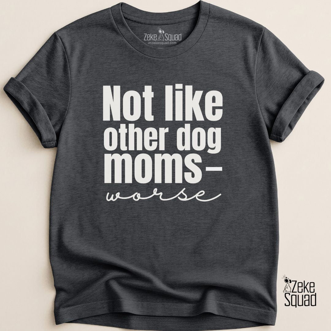 Not Like Other Dog Moms T-shirt - Zeke Squad