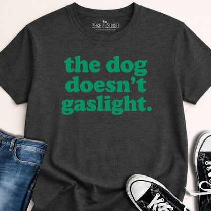 The Dog Doesn't Gaslight T-shirt - Zeke Squad