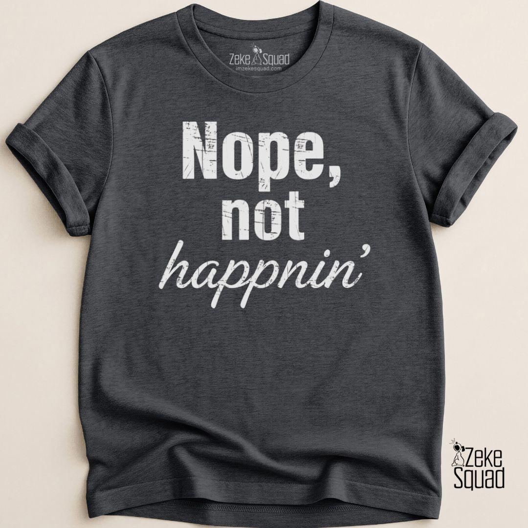 Nope, Not Happnin' T-shirt - Zeke Squad