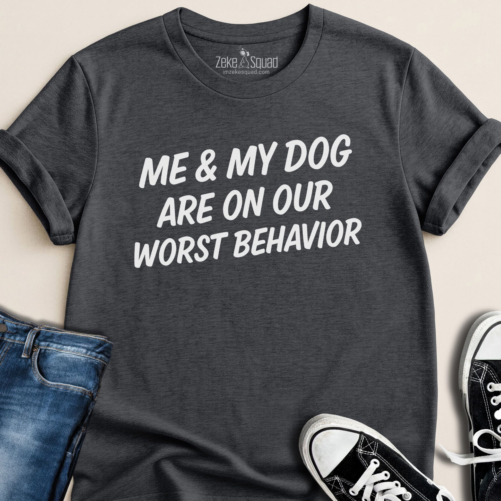 Me and My Dog Are on Our Worst Behavior T-shirt - Zeke Squad