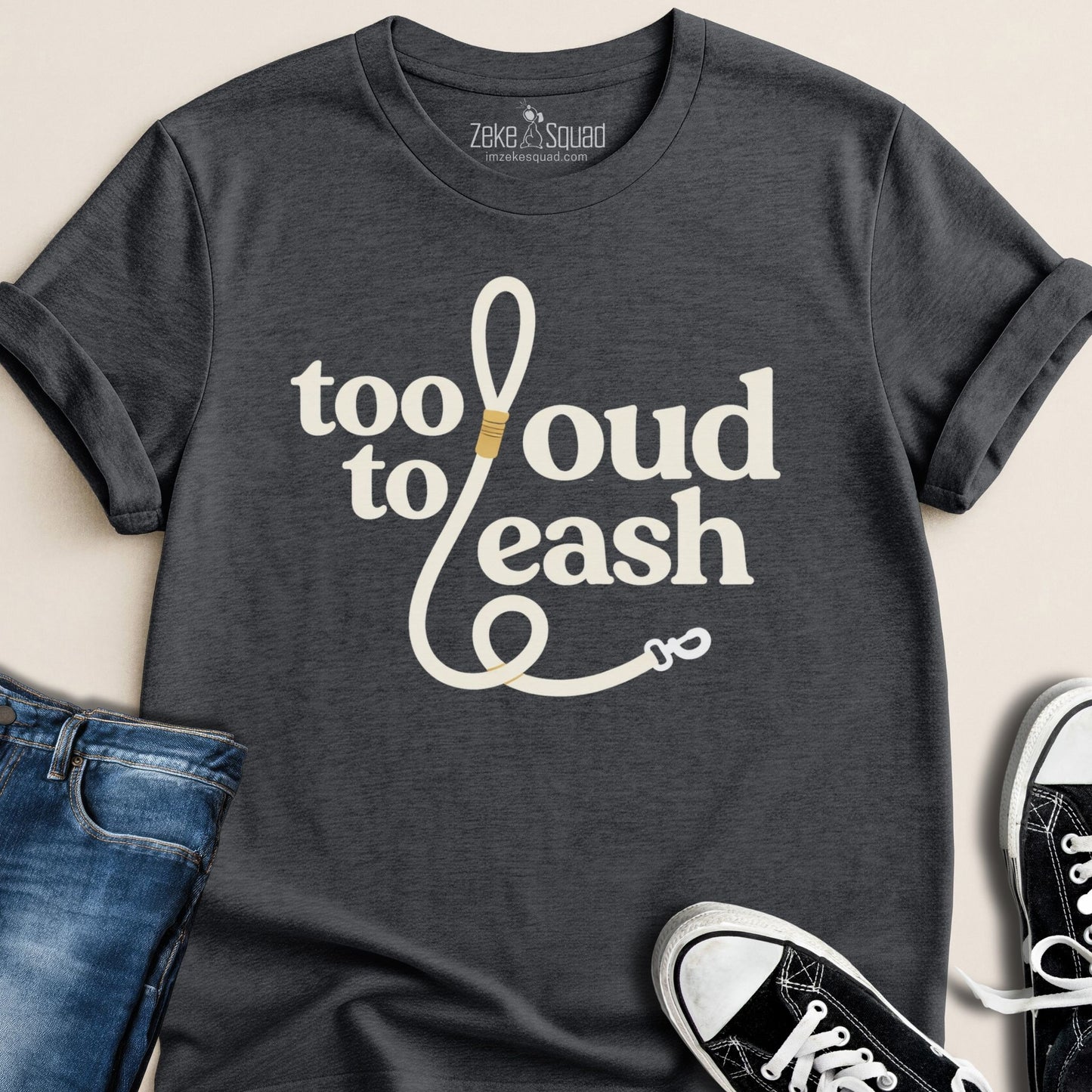 Too Loud To Leash T-shirt - Zeke Squad