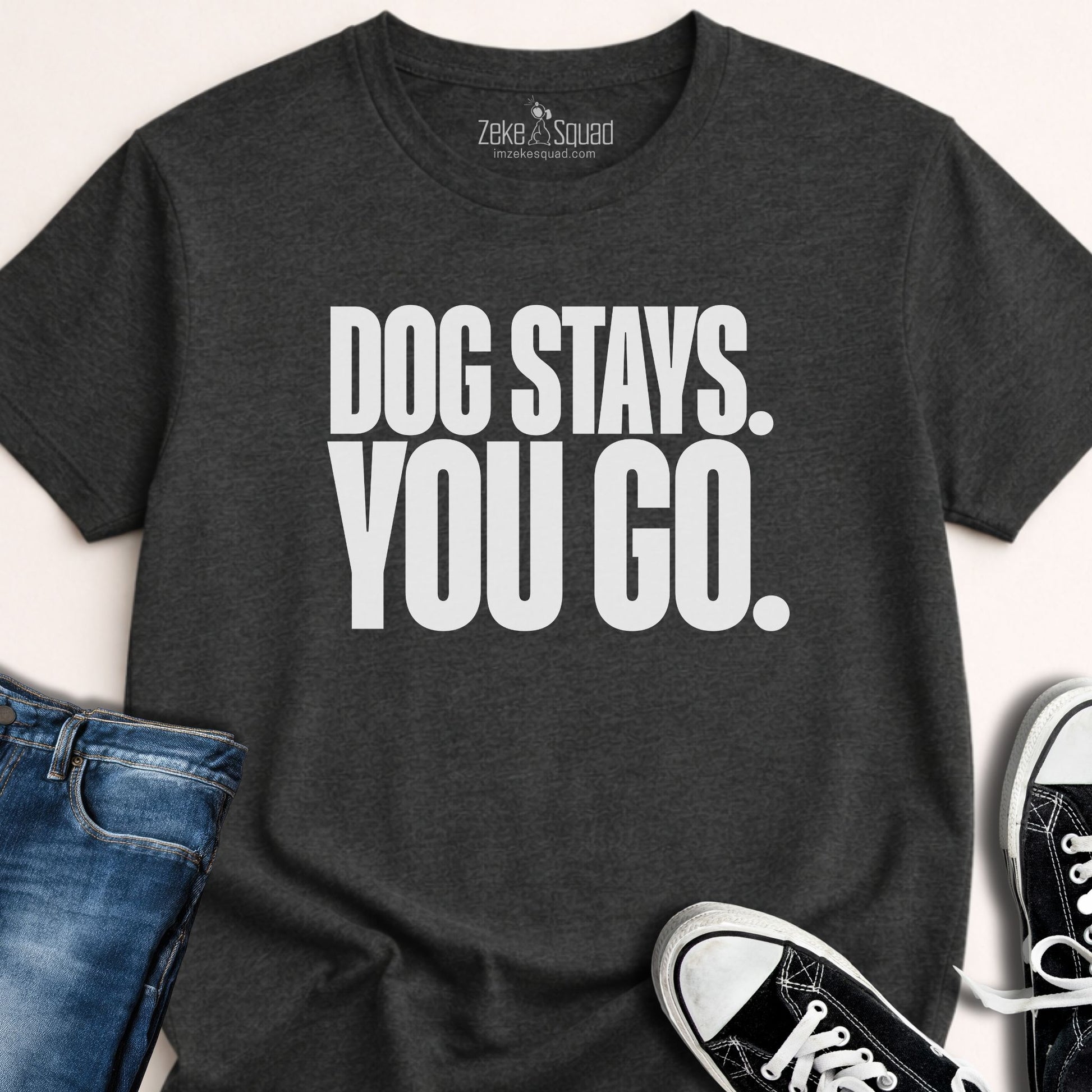 Dog Stays. You Go. T-shirt - Zeke Squad