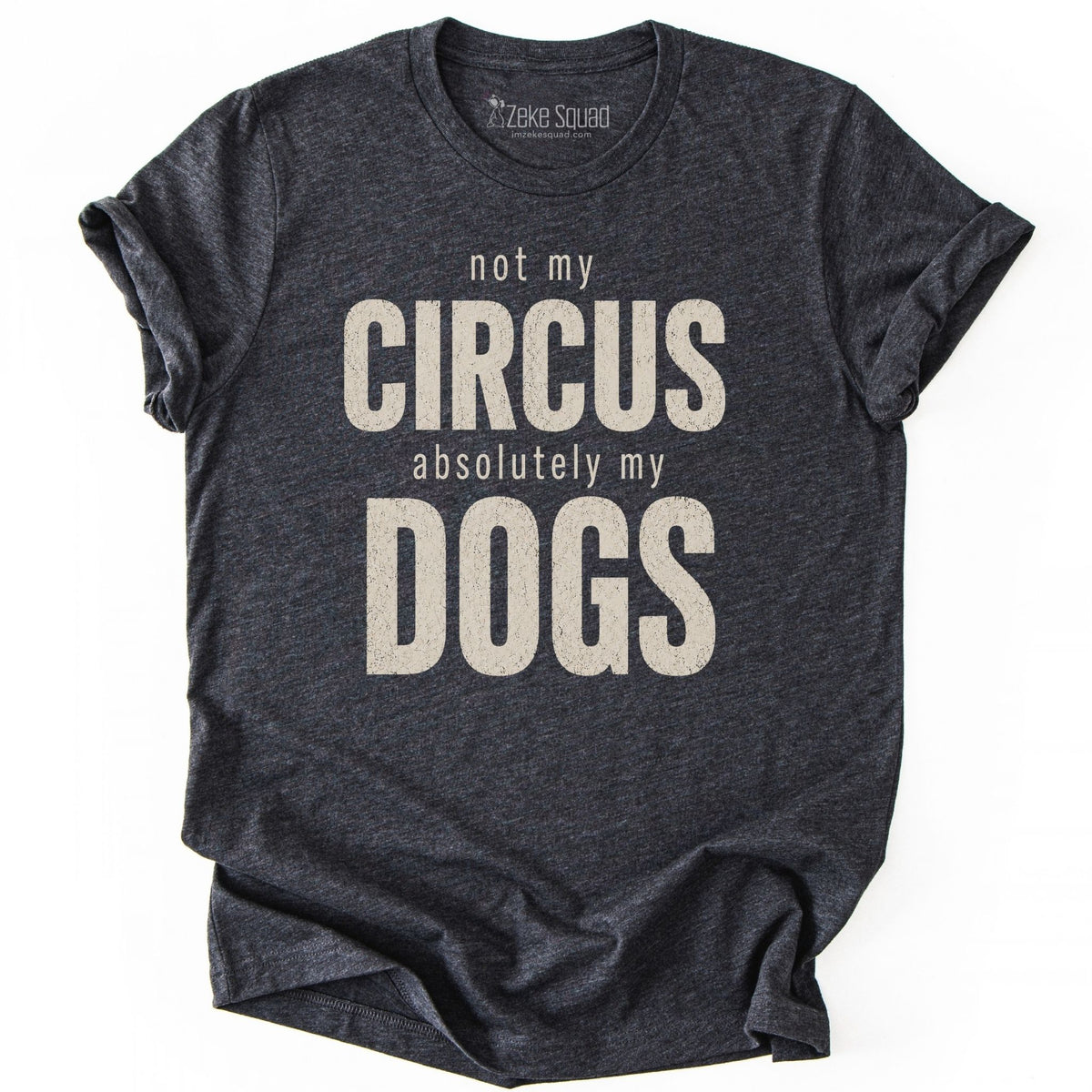 Not My Circus. Absolutely My Dogs. T-shirt - Zeke Squad