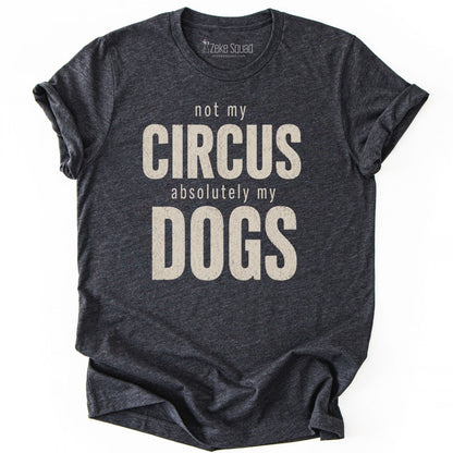Not My Circus. Absolutely My Dogs. T-shirt - Zeke Squad