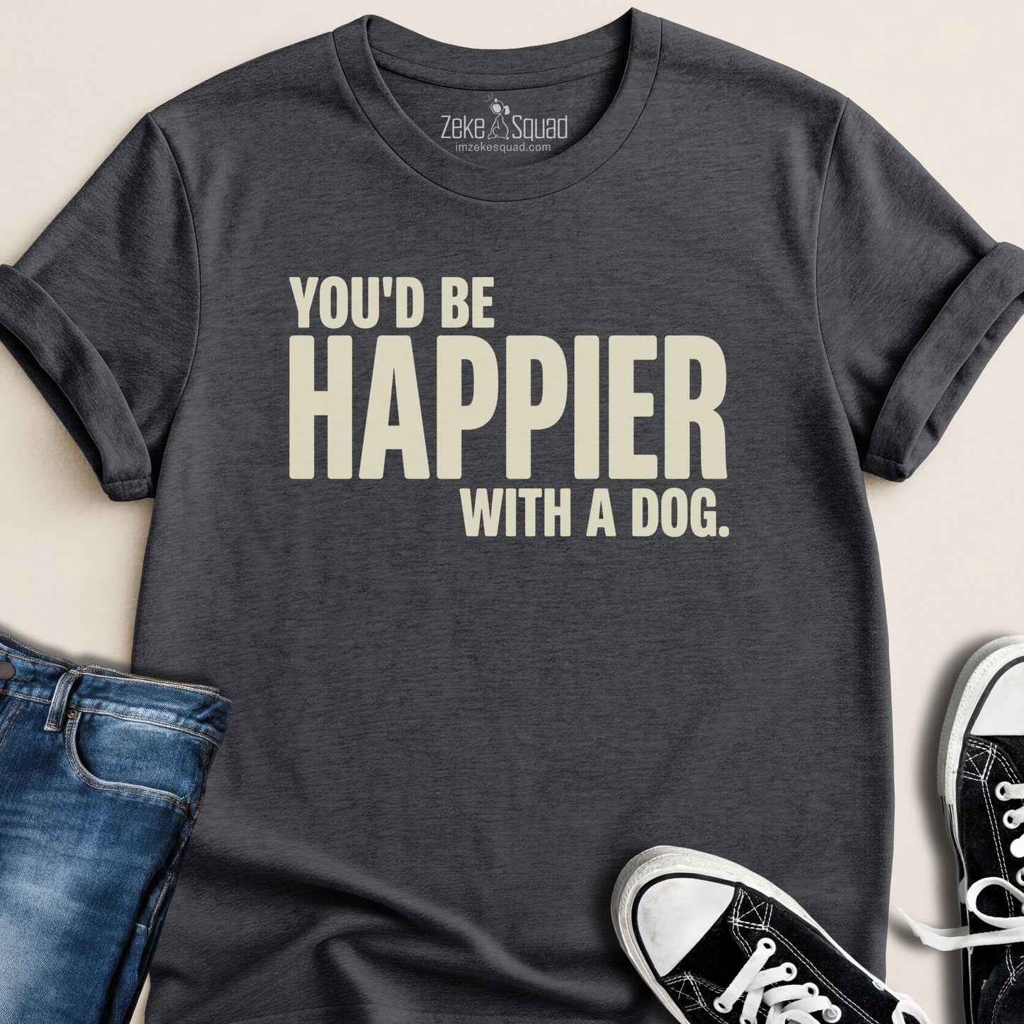 You'd be Happier with a Dog T-shirt - Zeke Squad