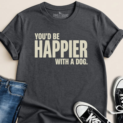 You'd be Happier with a Dog T-shirt - Zeke Squad
