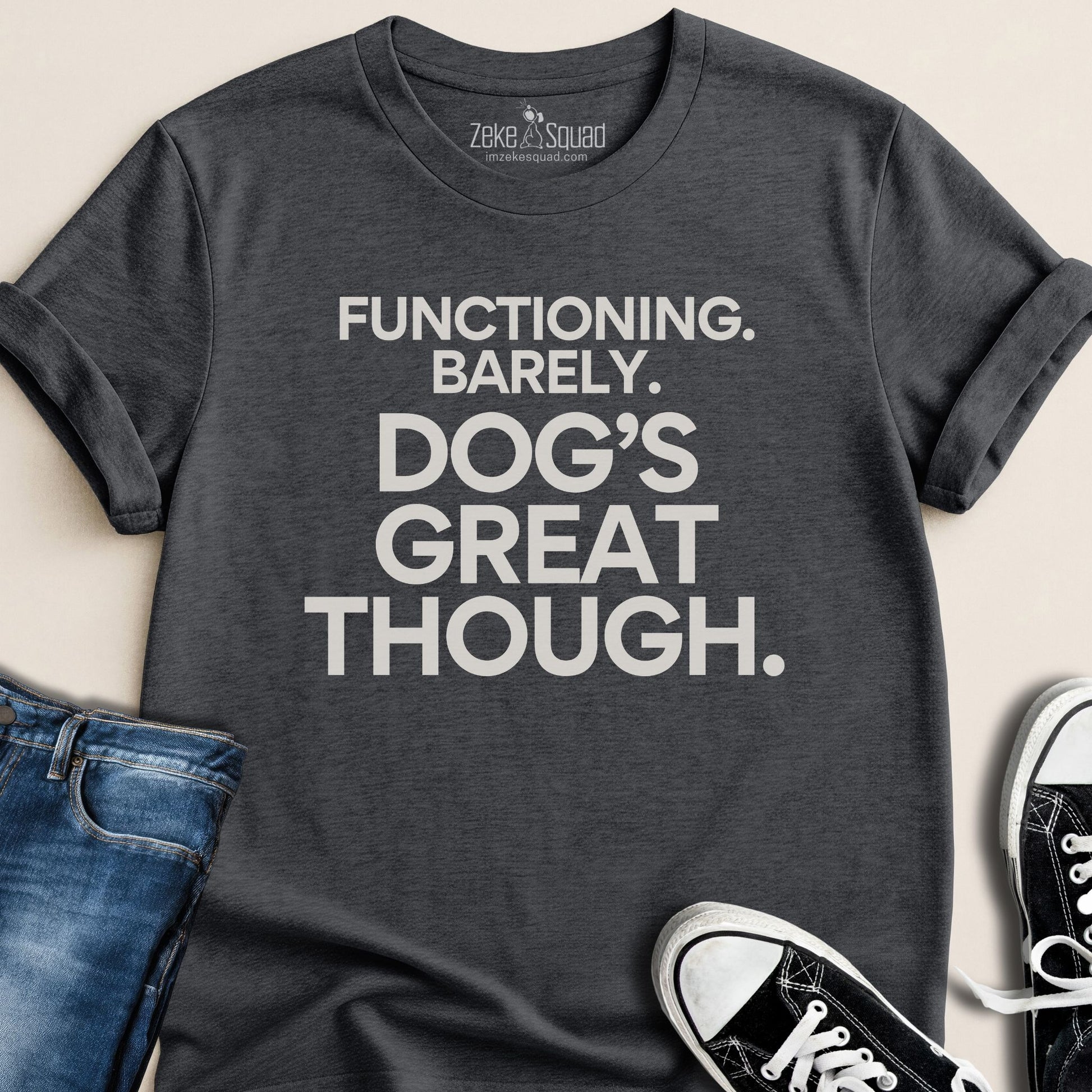 Functioning. Barely. Dog's Great Though T-shirt - Zeke Squad