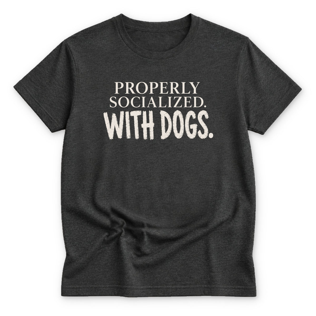 Properly Socialized T-shirt - Zeke Squad