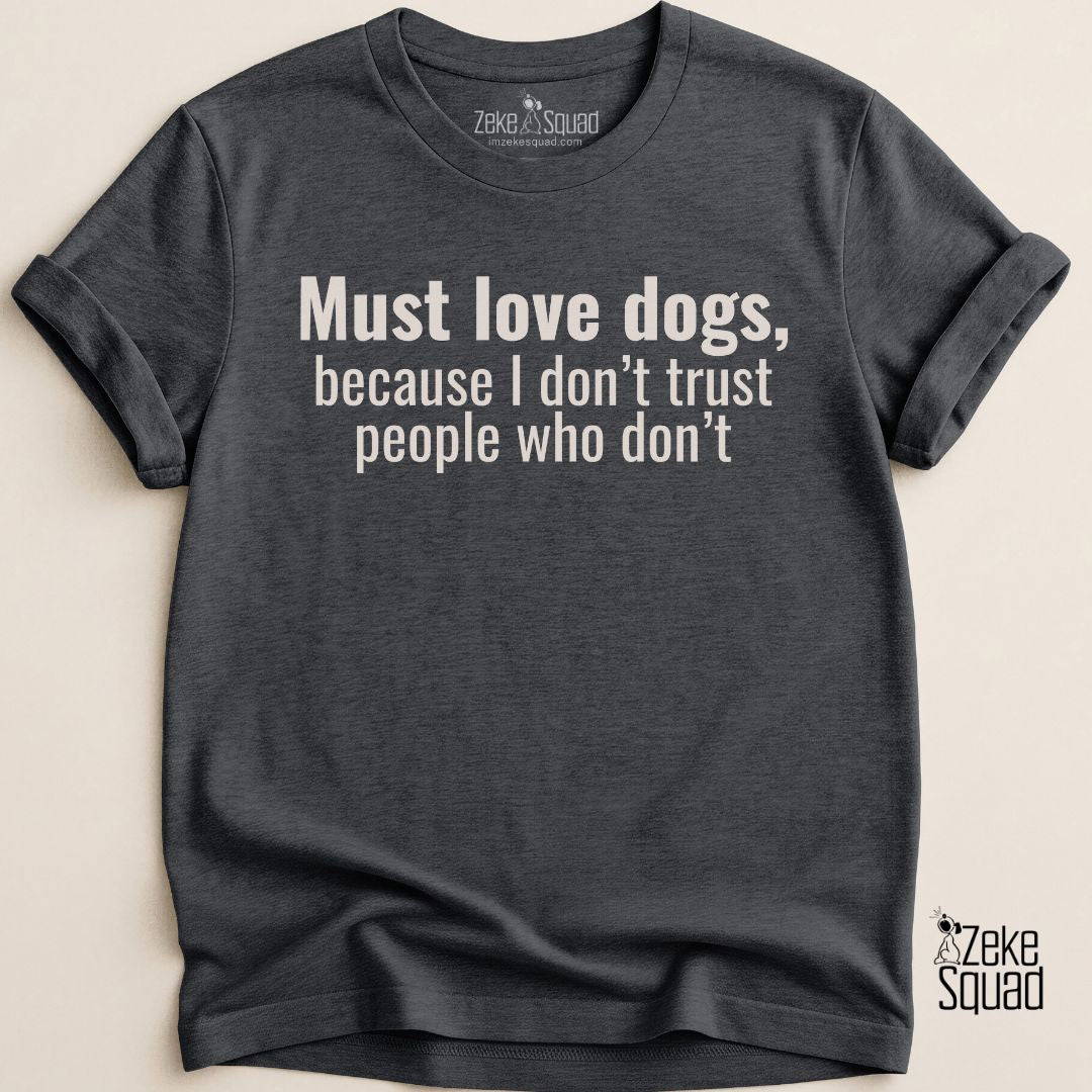Must Love Dogs, Because...T-Shirt - Zeke Squad