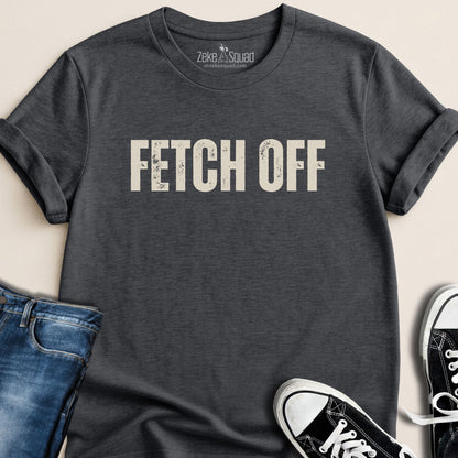 Fetch Off T-shirt - Zeke Squad