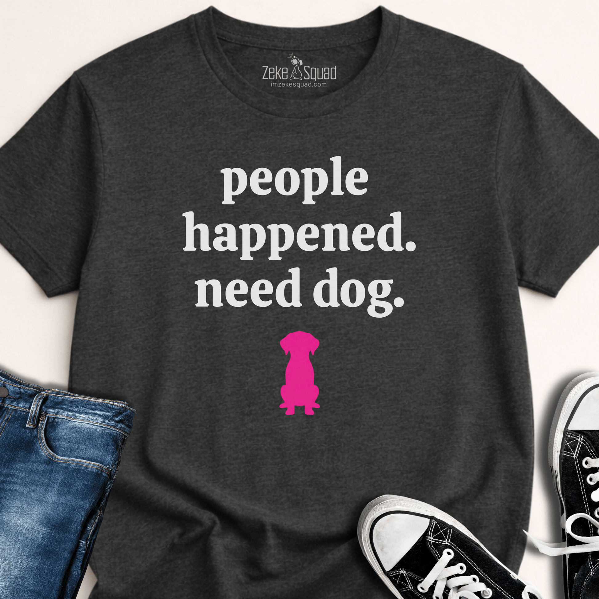 People Happened. Need Dog T-shirt - Zeke Squad