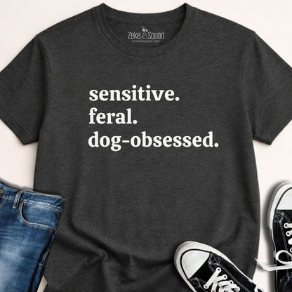 Sensitive. Feral. Dog - obsessed. T-shirt - Zeke Squad