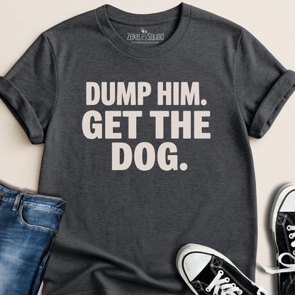 Dump Him. Get the Dog. T-shirt - Zeke Squad
