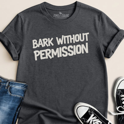 Bark Without Permission T-shirt - Zeke Squad