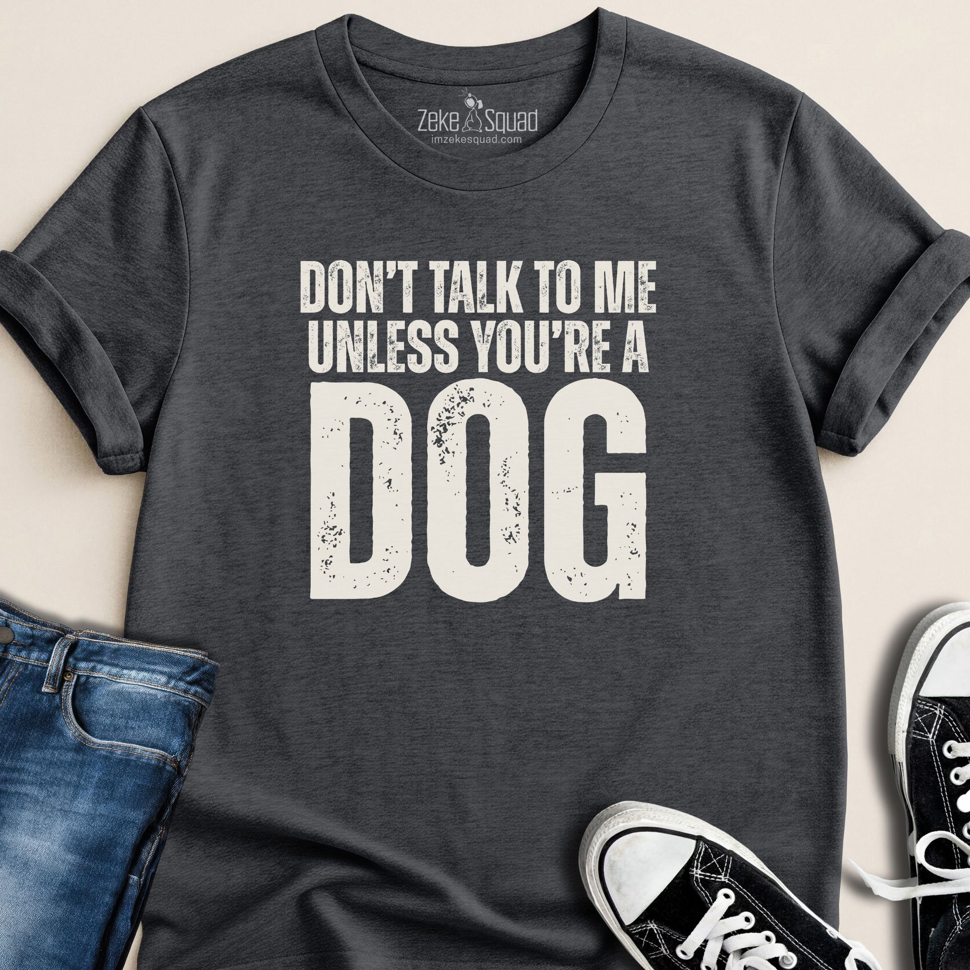 Don't Talk to Me Unless You're a Dog T-shirt - Zeke Squad
