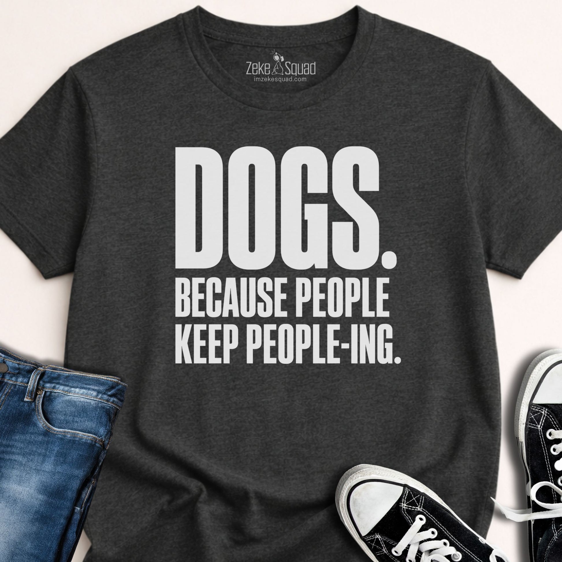 Dogs. Because People. T-shirt - Zeke Squad
