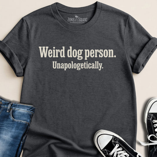 Weird Dog Person. Unapologetically T-shirt - Zeke Squad