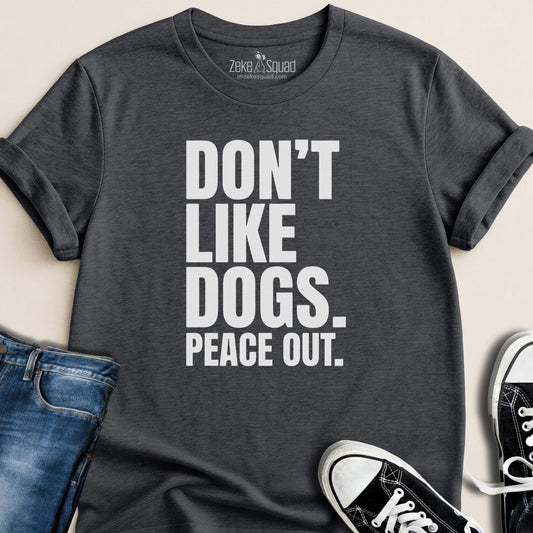 Don't Like Dogs. Peace Out T-shirt