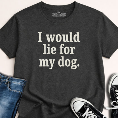 I Would Lie for My Dog T-shirt - Zeke Squad