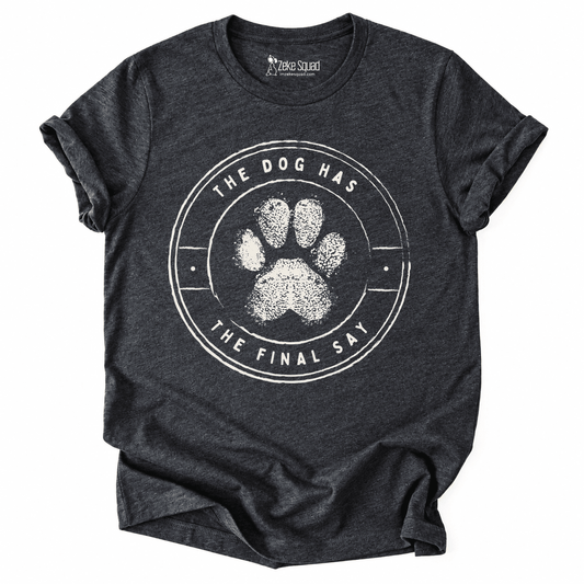 Final Say Dog T-shirt - Zeke Squad