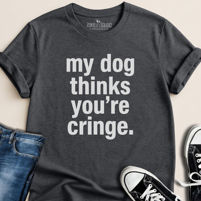 My Dog Thinks You're Cringe T-shirt - Zeke Squad