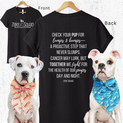 Unisex Zeke Squad front-and-back T-shirt with logo on front and the awareness phrase “Check your pup for lumps and bumps, a proactive step that never slumps” on the back.
