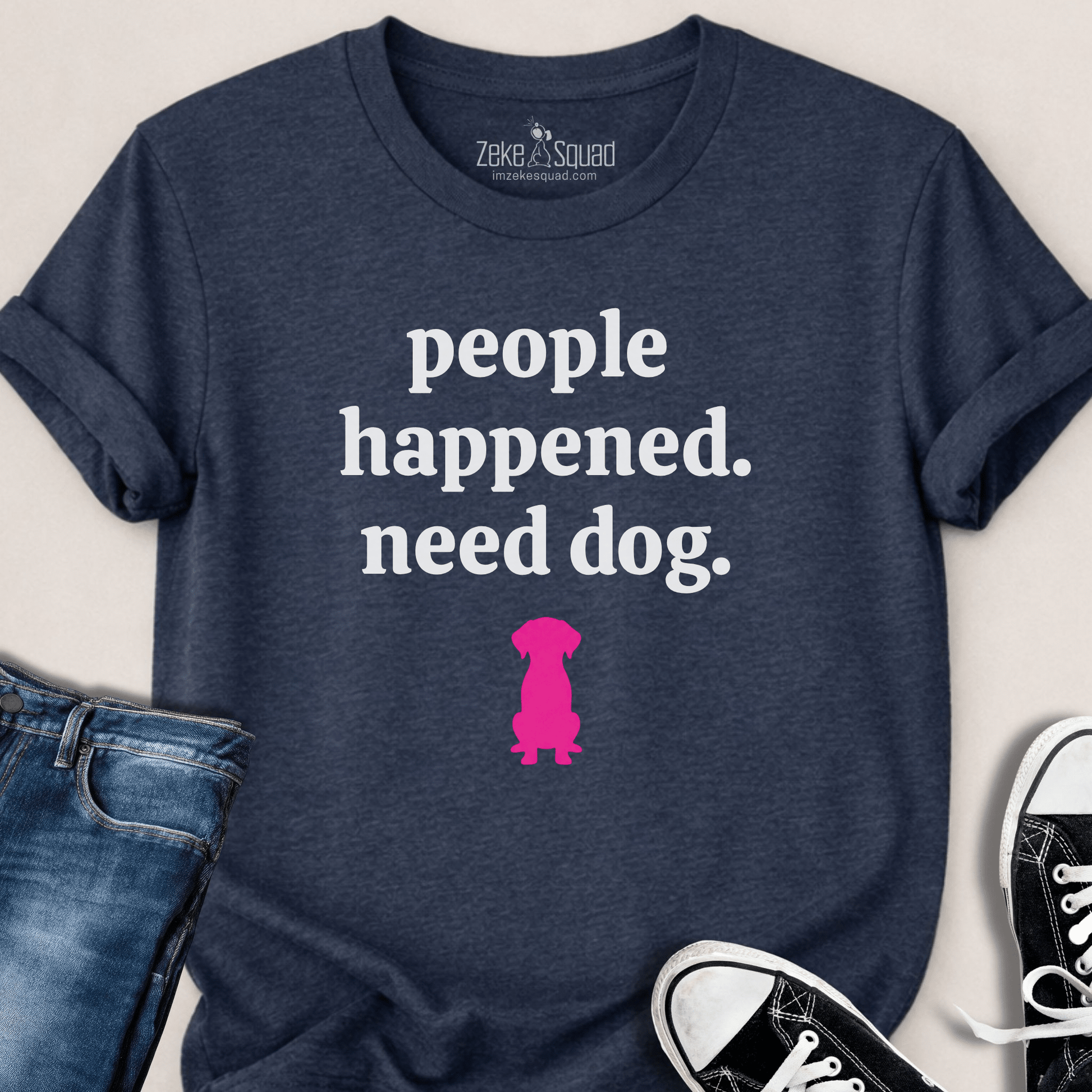 People Happened. Need Dog T-shirt - Zeke Squad