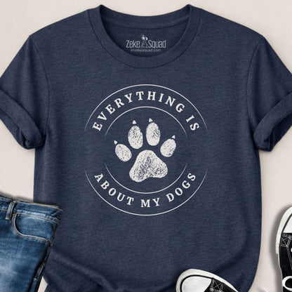 Everything is About My Dogs T-shirt - Zeke Squad