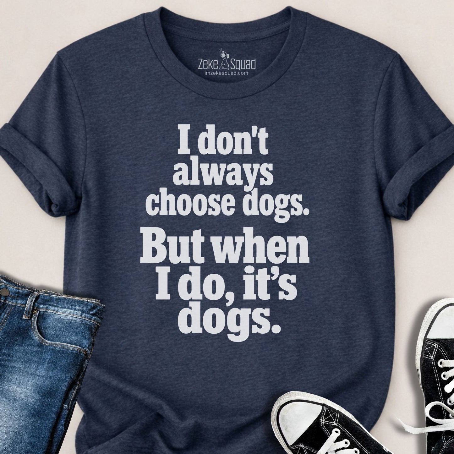 I Don't Always Choose Dogs T-shirt - Zeke Squad