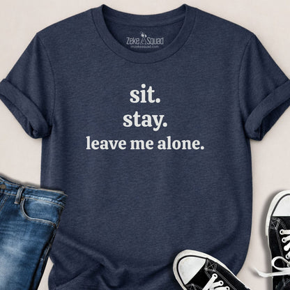 Sit. Stay. Leave Me Alone. T-shirt - Zeke Squad