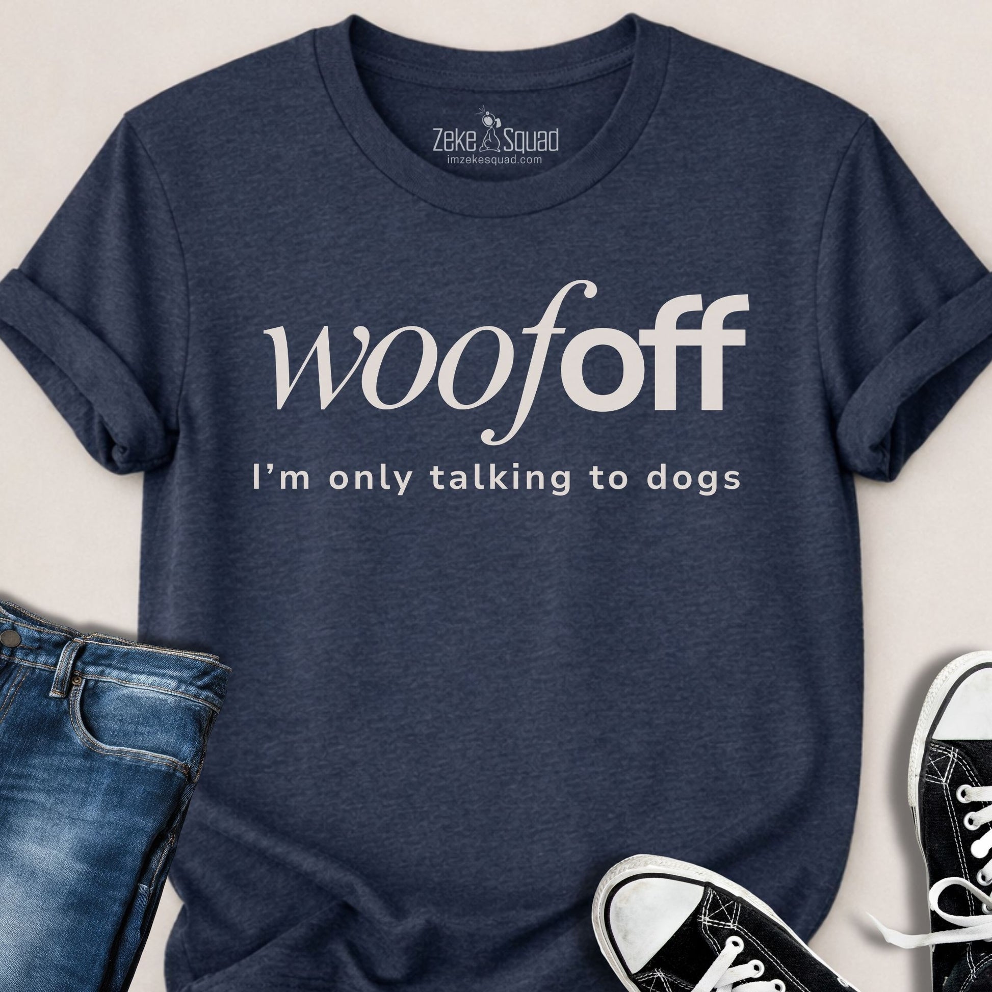 Woof Off I'm Only Talking To Dogs T-shirt - Zeke Squad