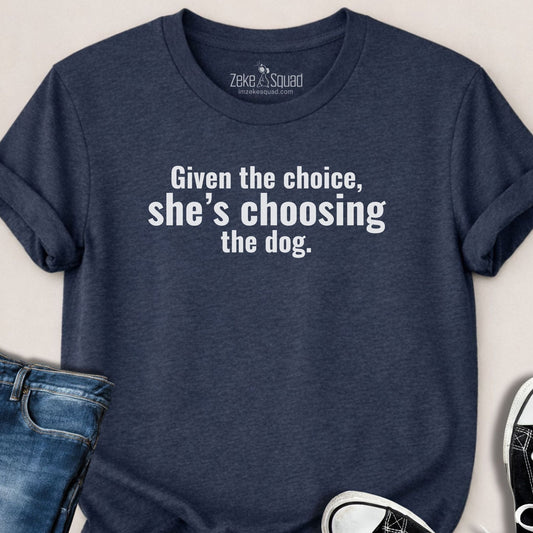 Given the Chance, She's... T-shirt - Zeke Squad