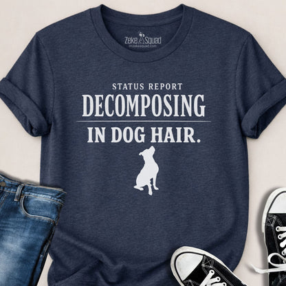 Status Report: Decomposing in Dog Hair T-shirt - Zeke Squad